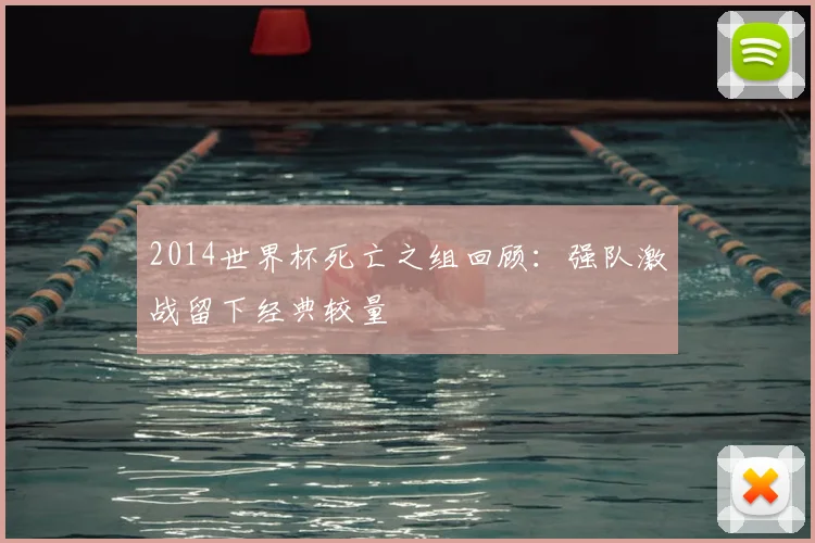 2014世界杯死亡之组回顾:强队激战留下经典较量