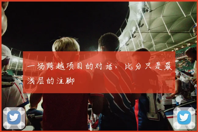 一场跨越项目的对话，比分只是最浅层的注脚