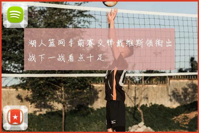 湖人篮网季前赛交锋戴维斯领衔出战下一战看点十足