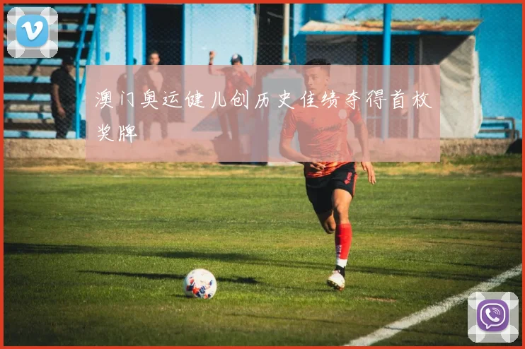 澳门奥运健儿创历史佳绩夺得首枚奖牌