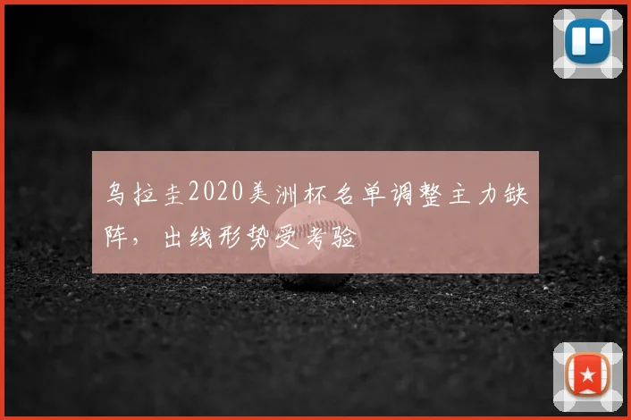 乌拉圭2020美洲杯名单调整主力缺阵，出线形势受考验