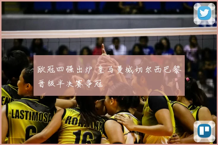 欧冠四强出炉 皇马曼城切尔西巴黎晋级半决赛争冠