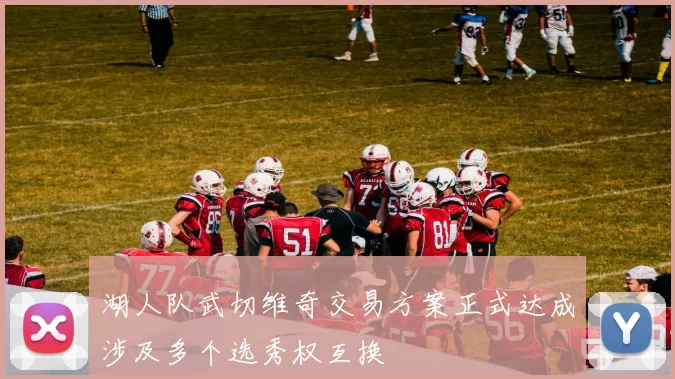 湖人队武切维奇交易方案正式达成涉及多个选秀权互换