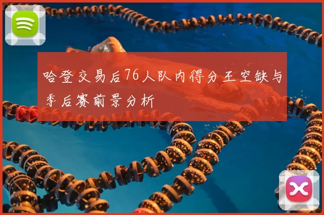 哈登交易后76人队内得分王空缺与季后赛前景分析