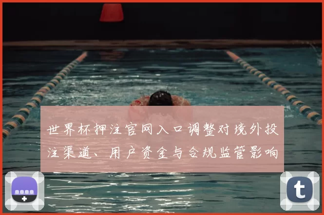 世界杯押注官网入口调整对境外投注渠道、用户资金与合规监管影响解析